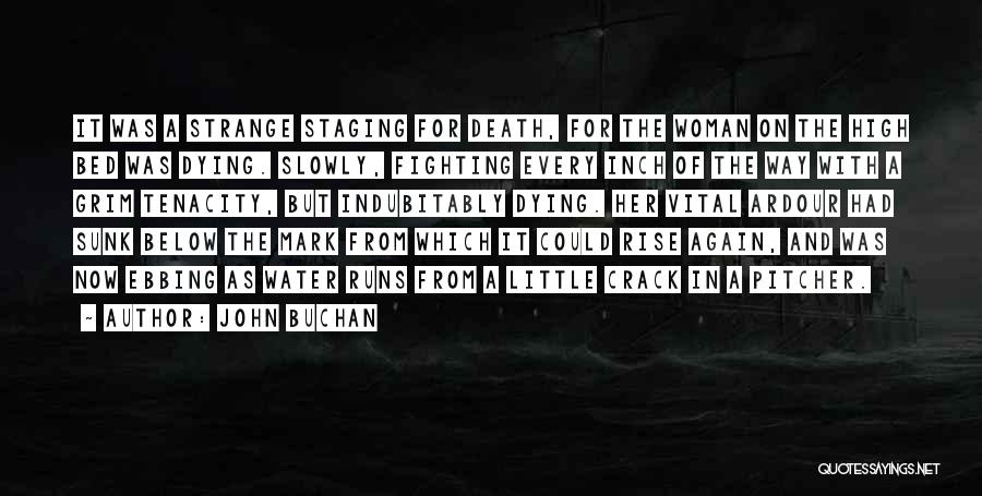 John Buchan Quotes: It Was A Strange Staging For Death, For The Woman On The High Bed Was Dying. Slowly, Fighting Every Inch