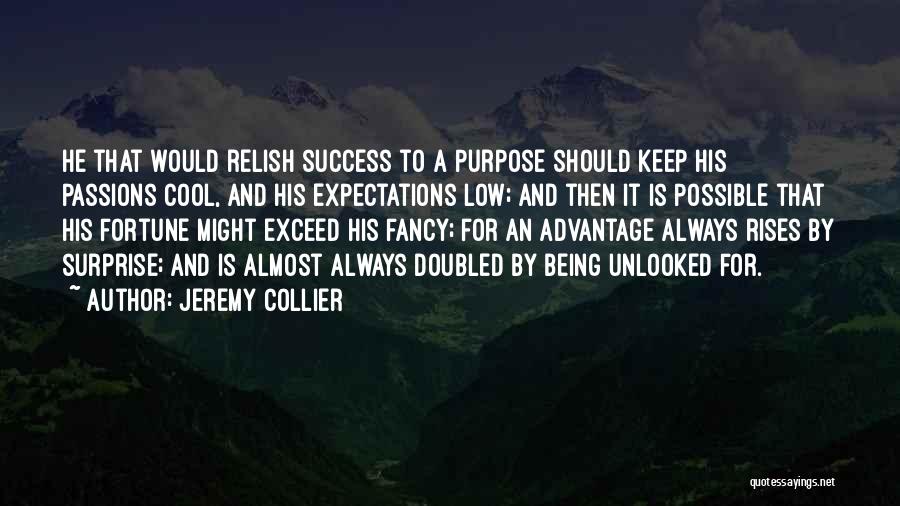 Jeremy Collier Quotes: He That Would Relish Success To A Purpose Should Keep His Passions Cool, And His Expectations Low; And Then It
