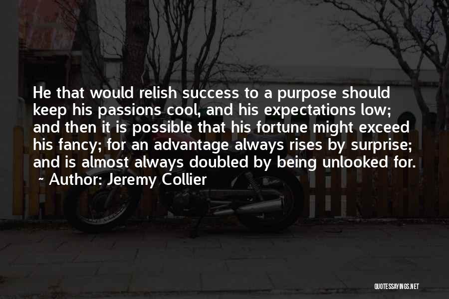 Jeremy Collier Quotes: He That Would Relish Success To A Purpose Should Keep His Passions Cool, And His Expectations Low; And Then It