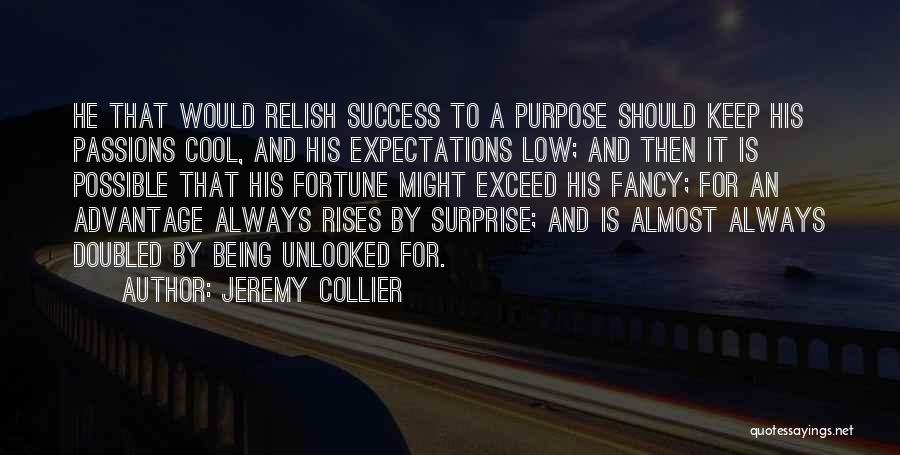 Jeremy Collier Quotes: He That Would Relish Success To A Purpose Should Keep His Passions Cool, And His Expectations Low; And Then It