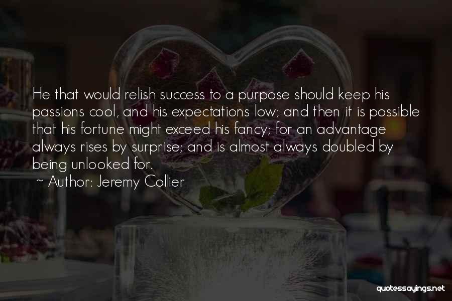 Jeremy Collier Quotes: He That Would Relish Success To A Purpose Should Keep His Passions Cool, And His Expectations Low; And Then It