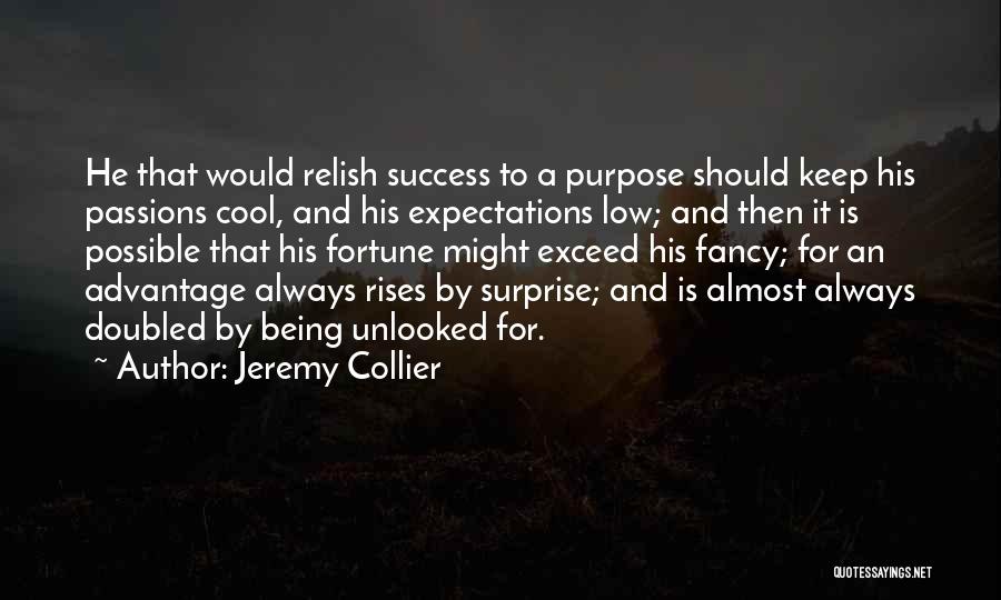 Jeremy Collier Quotes: He That Would Relish Success To A Purpose Should Keep His Passions Cool, And His Expectations Low; And Then It