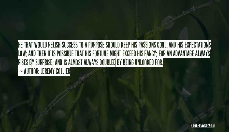 Jeremy Collier Quotes: He That Would Relish Success To A Purpose Should Keep His Passions Cool, And His Expectations Low; And Then It