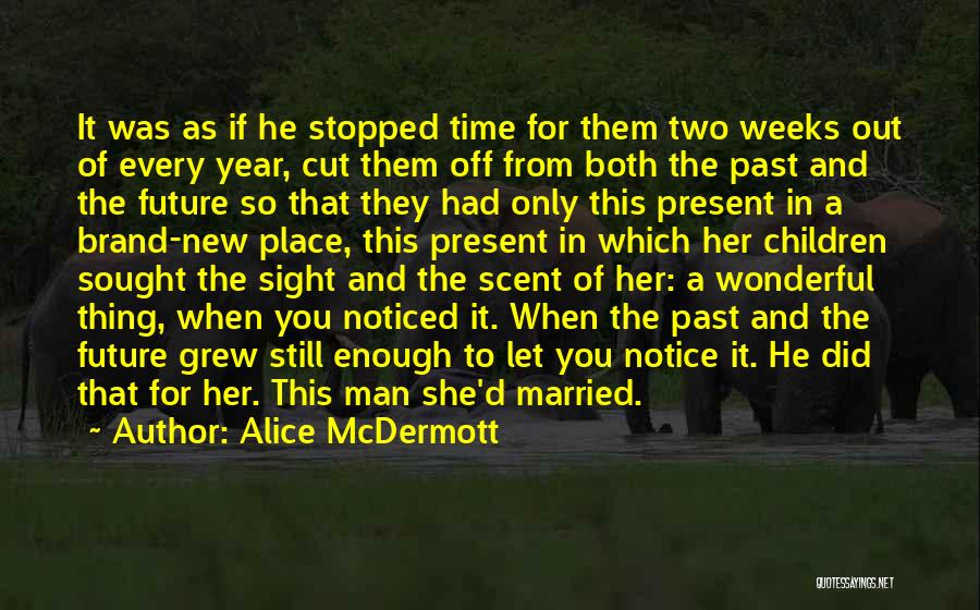 Alice McDermott Quotes: It Was As If He Stopped Time For Them Two Weeks Out Of Every Year, Cut Them Off From Both