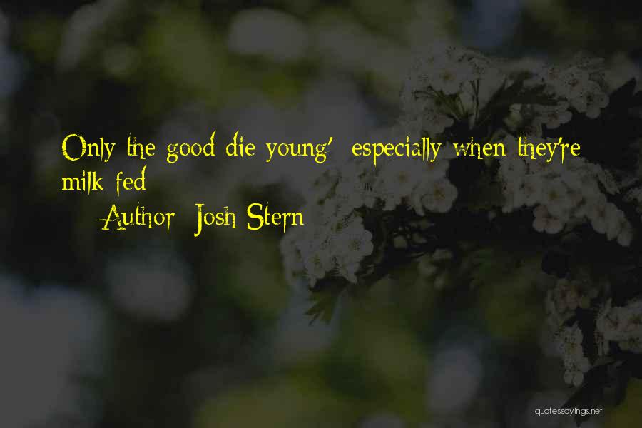 Josh Stern Quotes: Only The Good Die Young'- Especially When They're Milk Fed