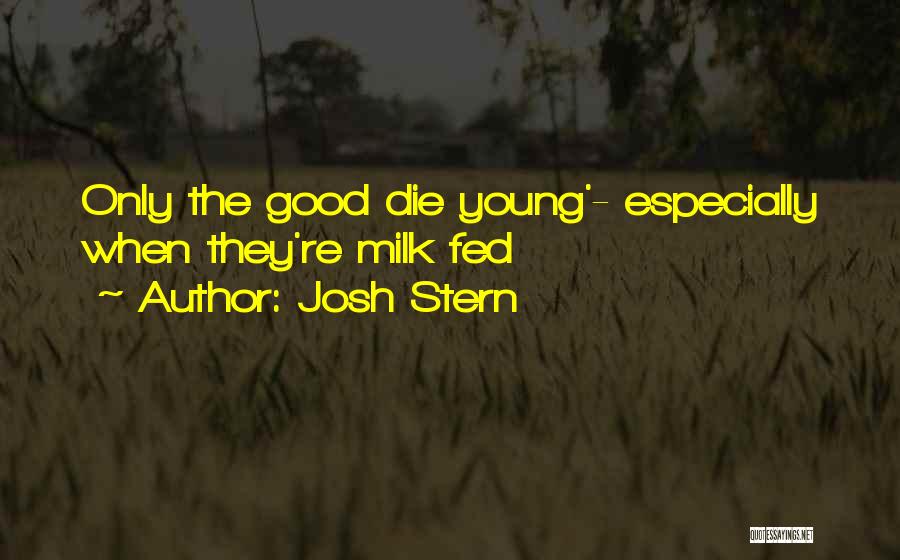 Josh Stern Quotes: Only The Good Die Young'- Especially When They're Milk Fed