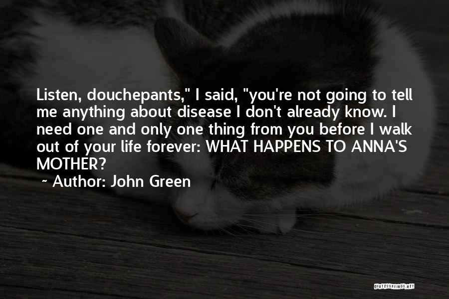 John Green Quotes: Listen, Douchepants, I Said, You're Not Going To Tell Me Anything About Disease I Don't Already Know. I Need One
