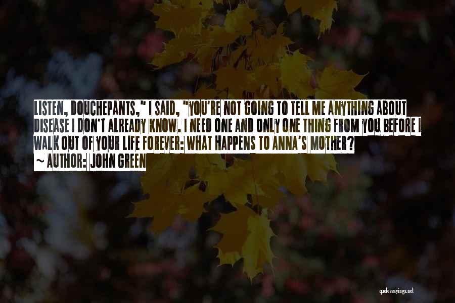 John Green Quotes: Listen, Douchepants, I Said, You're Not Going To Tell Me Anything About Disease I Don't Already Know. I Need One