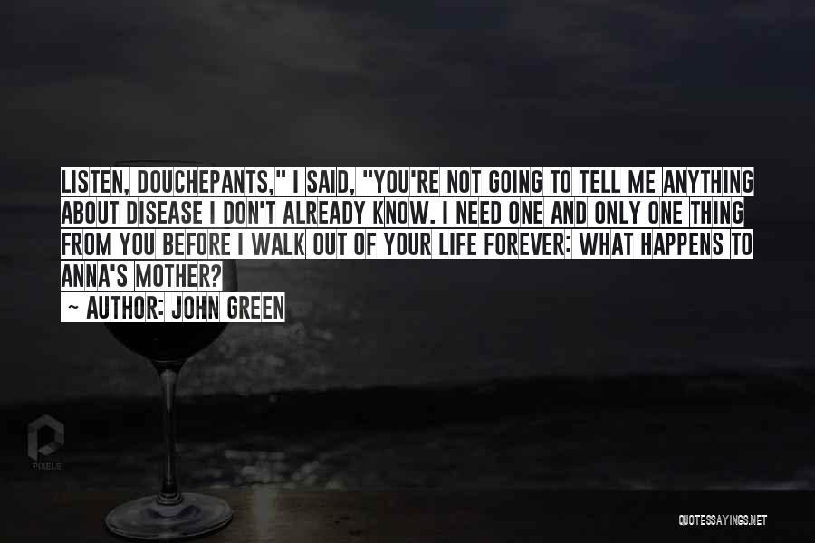 John Green Quotes: Listen, Douchepants, I Said, You're Not Going To Tell Me Anything About Disease I Don't Already Know. I Need One