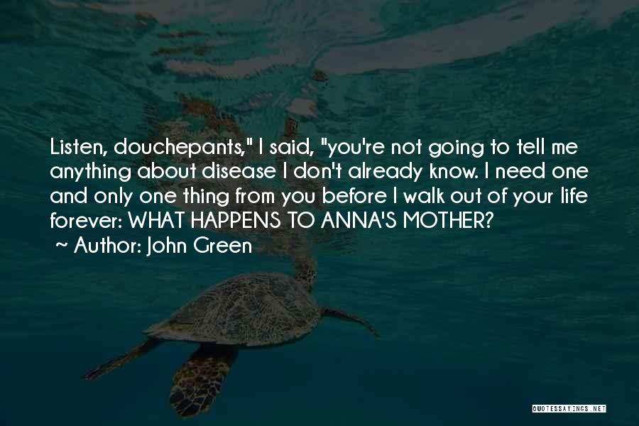 John Green Quotes: Listen, Douchepants, I Said, You're Not Going To Tell Me Anything About Disease I Don't Already Know. I Need One