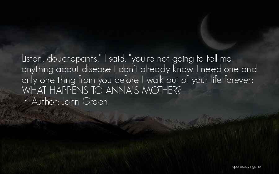John Green Quotes: Listen, Douchepants, I Said, You're Not Going To Tell Me Anything About Disease I Don't Already Know. I Need One
