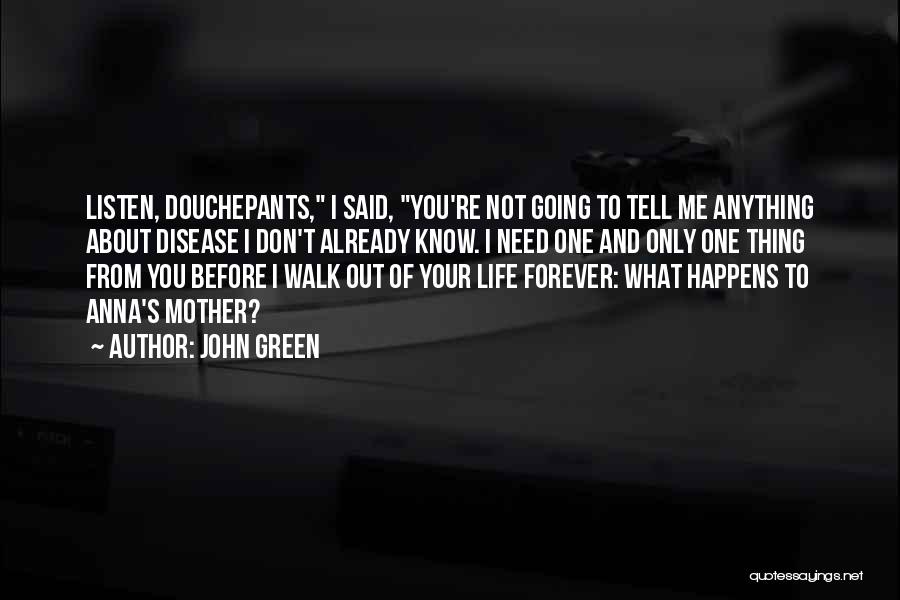 John Green Quotes: Listen, Douchepants, I Said, You're Not Going To Tell Me Anything About Disease I Don't Already Know. I Need One