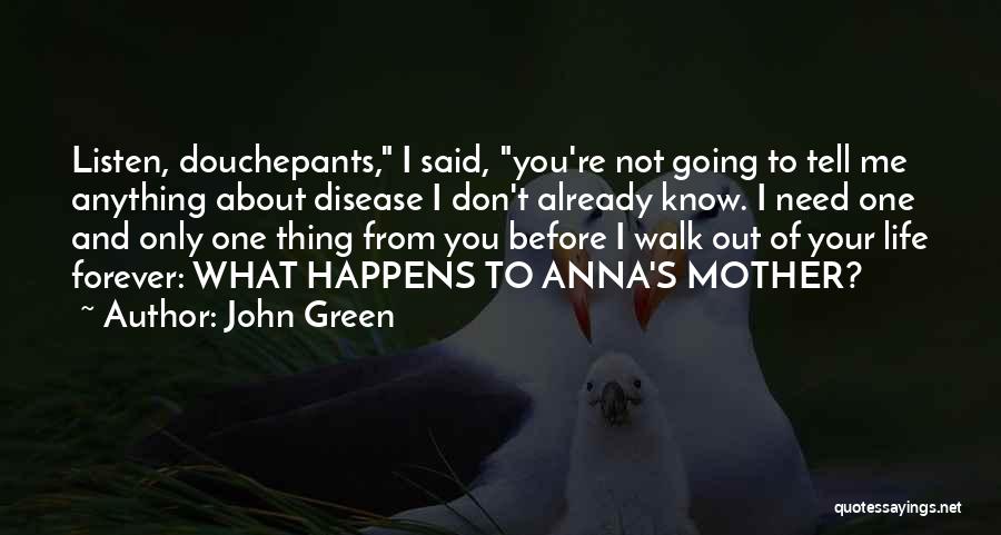 John Green Quotes: Listen, Douchepants, I Said, You're Not Going To Tell Me Anything About Disease I Don't Already Know. I Need One