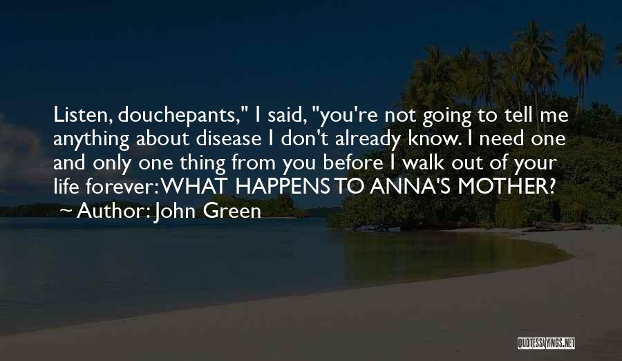 John Green Quotes: Listen, Douchepants, I Said, You're Not Going To Tell Me Anything About Disease I Don't Already Know. I Need One