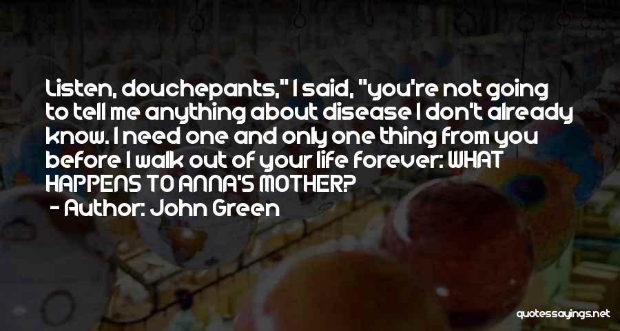 John Green Quotes: Listen, Douchepants, I Said, You're Not Going To Tell Me Anything About Disease I Don't Already Know. I Need One