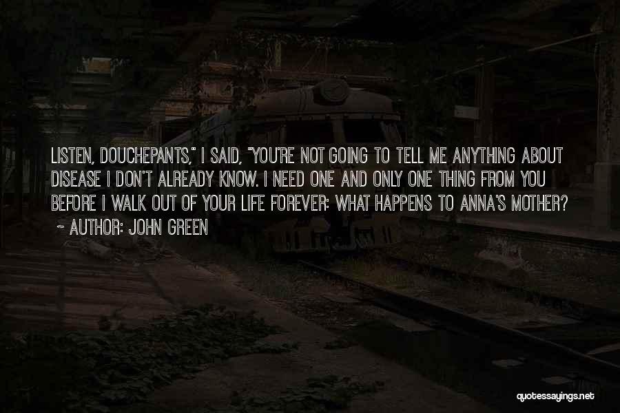 John Green Quotes: Listen, Douchepants, I Said, You're Not Going To Tell Me Anything About Disease I Don't Already Know. I Need One