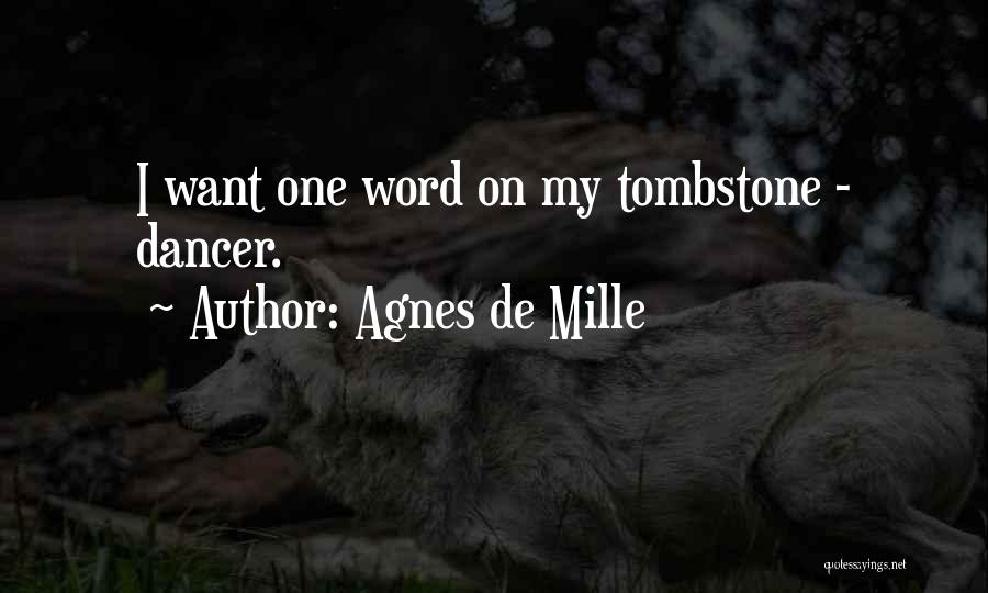 Agnes De Mille Quotes: I Want One Word On My Tombstone - Dancer.