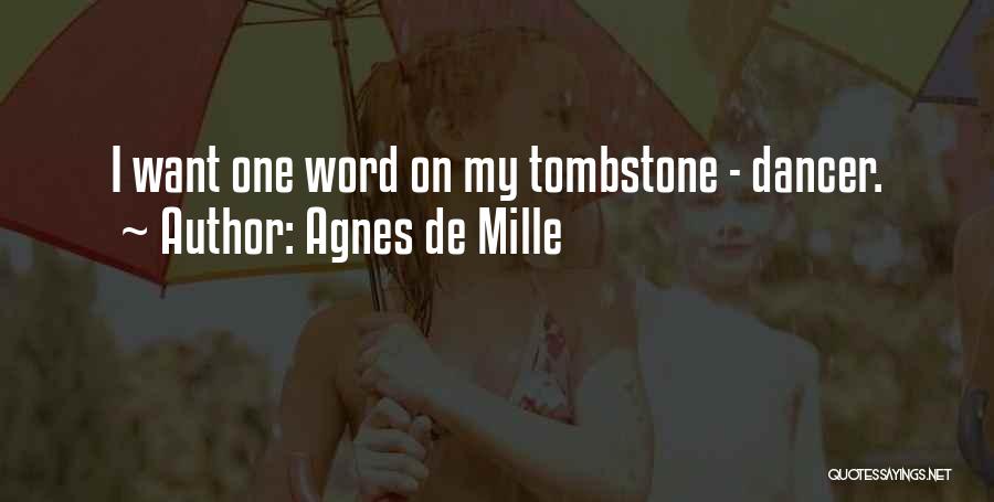 Agnes De Mille Quotes: I Want One Word On My Tombstone - Dancer.