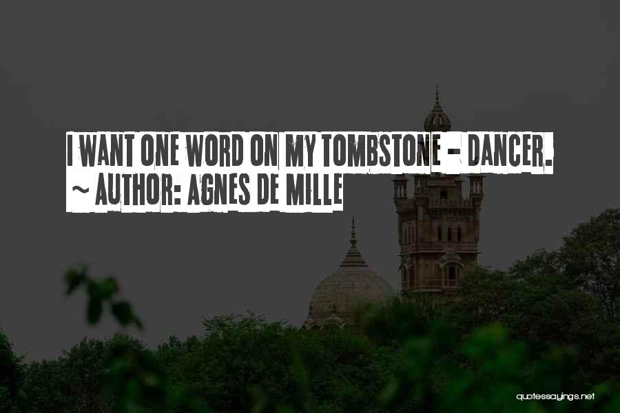 Agnes De Mille Quotes: I Want One Word On My Tombstone - Dancer.