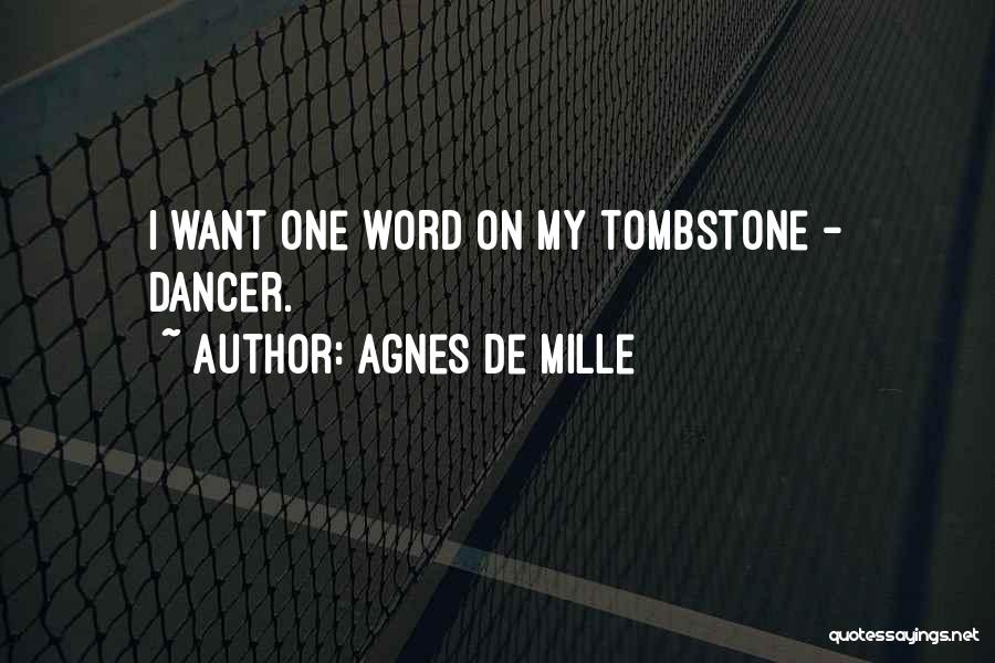 Agnes De Mille Quotes: I Want One Word On My Tombstone - Dancer.