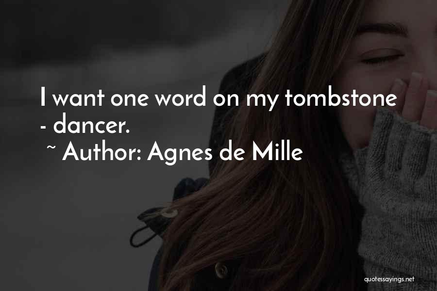 Agnes De Mille Quotes: I Want One Word On My Tombstone - Dancer.