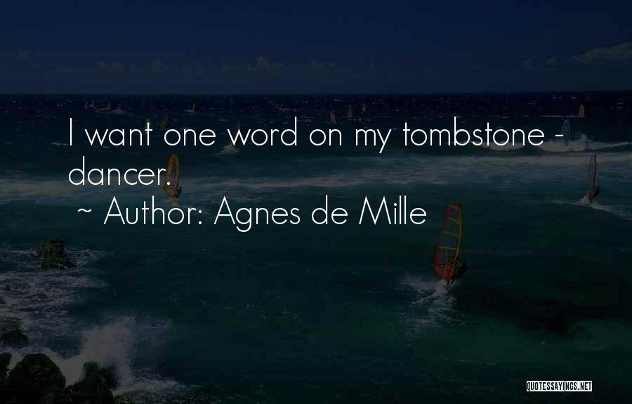 Agnes De Mille Quotes: I Want One Word On My Tombstone - Dancer.