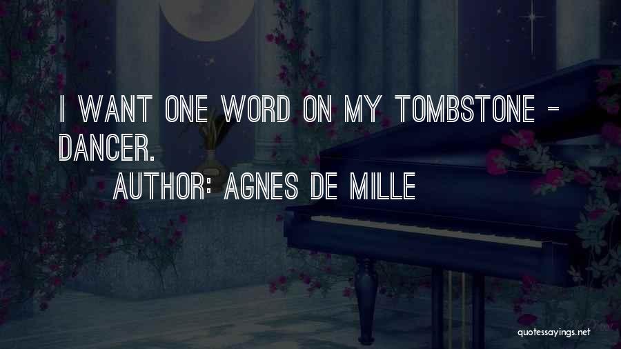 Agnes De Mille Quotes: I Want One Word On My Tombstone - Dancer.