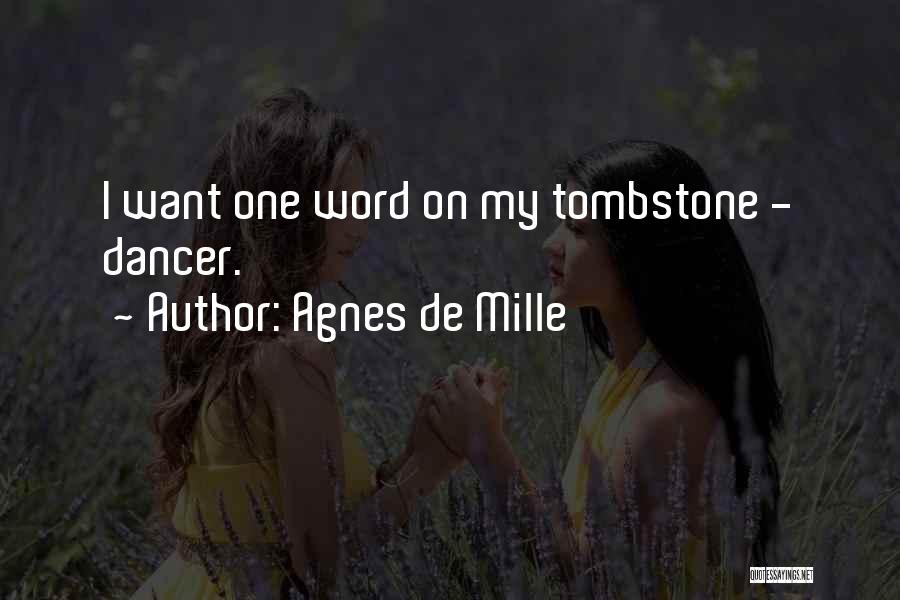 Agnes De Mille Quotes: I Want One Word On My Tombstone - Dancer.
