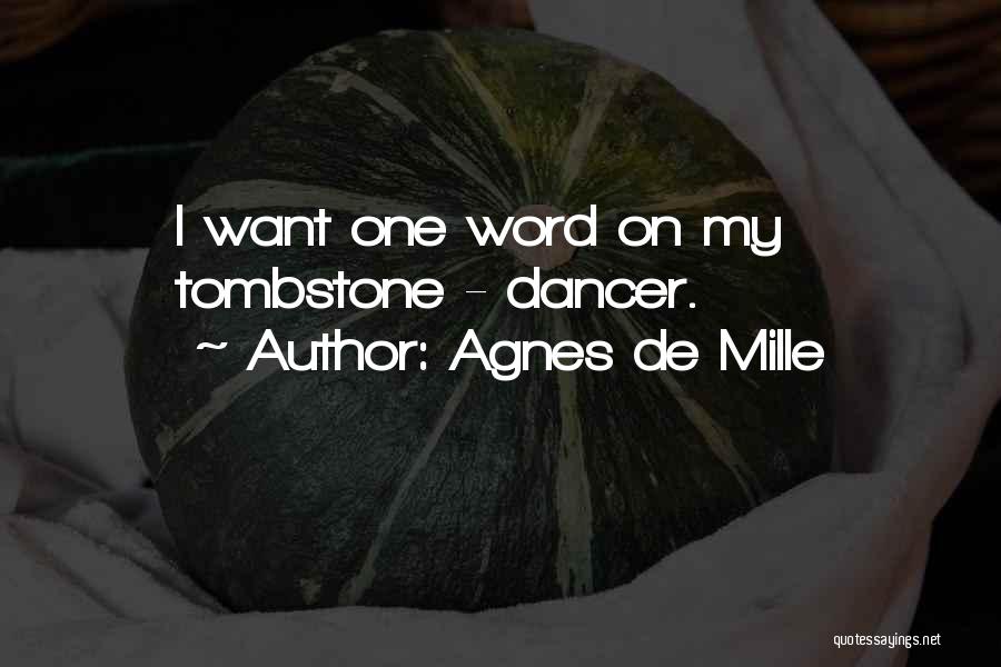 Agnes De Mille Quotes: I Want One Word On My Tombstone - Dancer.