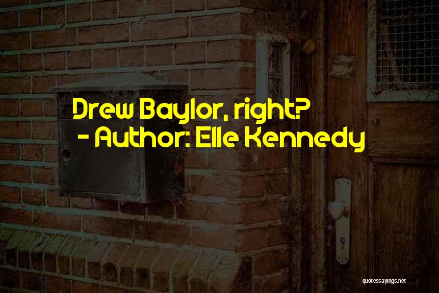 Elle Kennedy Quotes: Drew Baylor, Right?