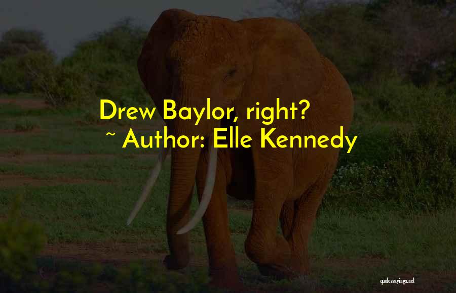 Elle Kennedy Quotes: Drew Baylor, Right?
