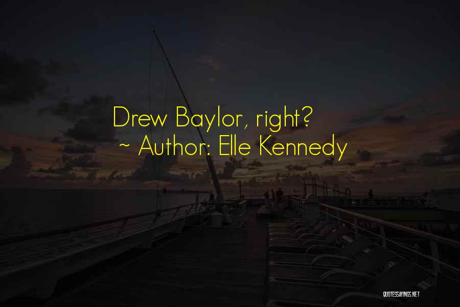 Elle Kennedy Quotes: Drew Baylor, Right?