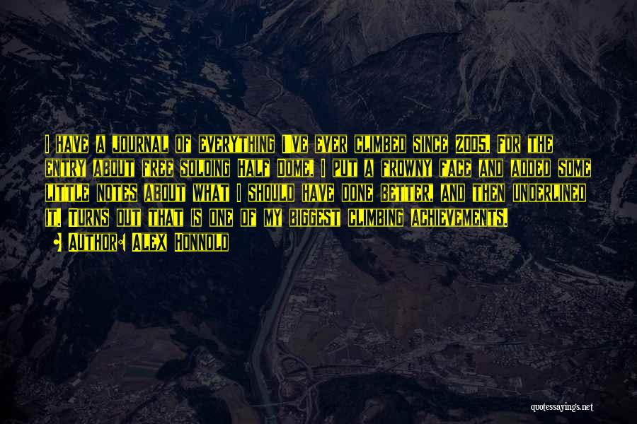 Alex Honnold Quotes: I Have A Journal Of Everything I've Ever Climbed Since 2005. For The Entry About Free Soloing Half Dome, I