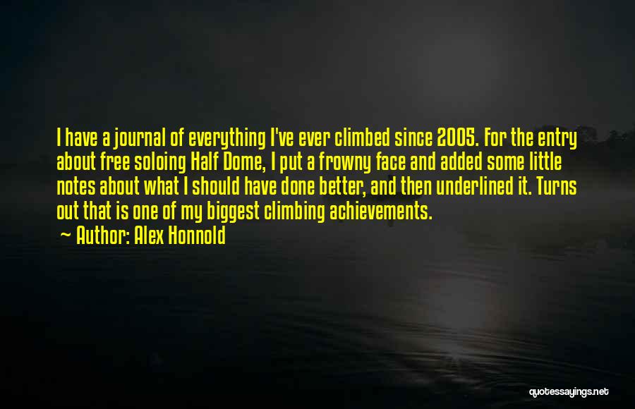 Alex Honnold Quotes: I Have A Journal Of Everything I've Ever Climbed Since 2005. For The Entry About Free Soloing Half Dome, I