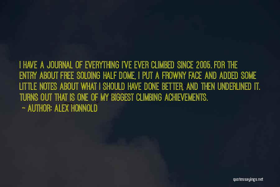 Alex Honnold Quotes: I Have A Journal Of Everything I've Ever Climbed Since 2005. For The Entry About Free Soloing Half Dome, I