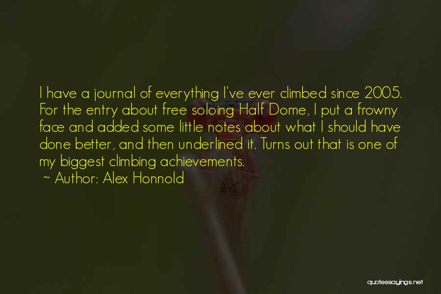 Alex Honnold Quotes: I Have A Journal Of Everything I've Ever Climbed Since 2005. For The Entry About Free Soloing Half Dome, I