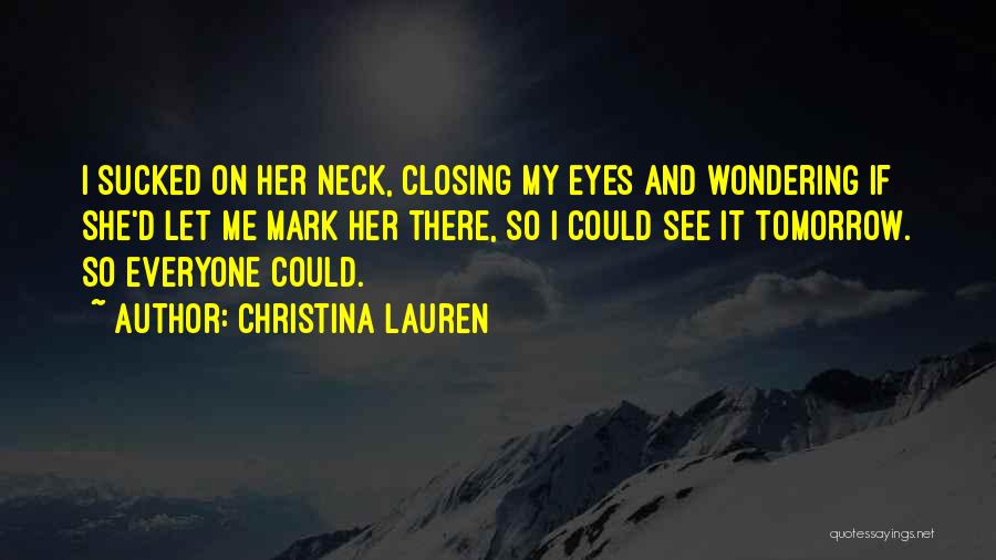 Christina Lauren Quotes: I Sucked On Her Neck, Closing My Eyes And Wondering If She'd Let Me Mark Her There, So I Could