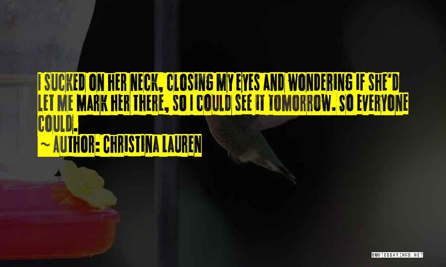 Christina Lauren Quotes: I Sucked On Her Neck, Closing My Eyes And Wondering If She'd Let Me Mark Her There, So I Could