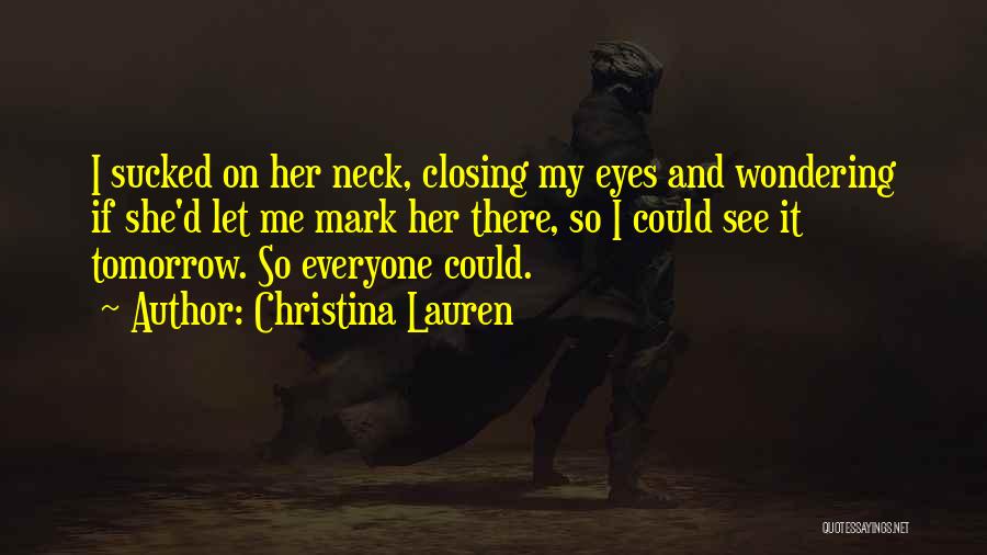 Christina Lauren Quotes: I Sucked On Her Neck, Closing My Eyes And Wondering If She'd Let Me Mark Her There, So I Could