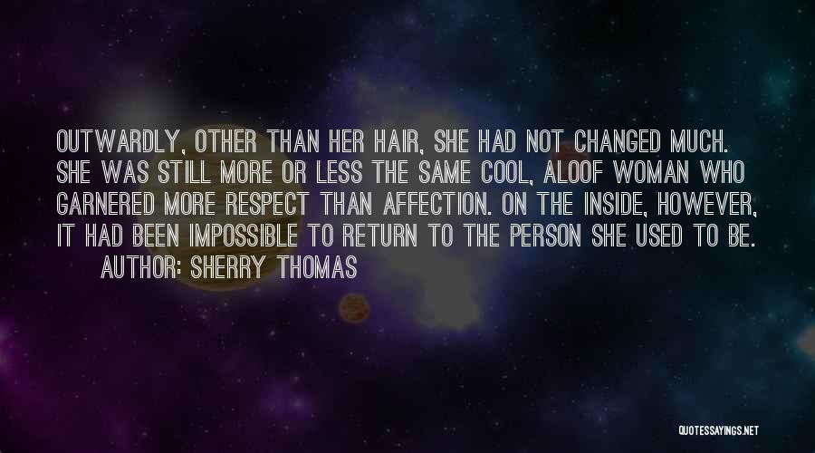 Sherry Thomas Quotes: Outwardly, Other Than Her Hair, She Had Not Changed Much. She Was Still More Or Less The Same Cool, Aloof