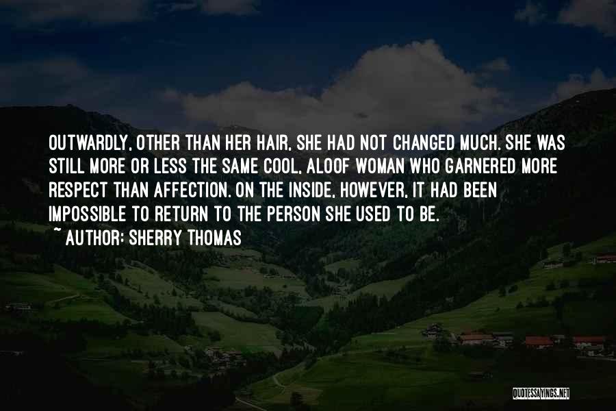 Sherry Thomas Quotes: Outwardly, Other Than Her Hair, She Had Not Changed Much. She Was Still More Or Less The Same Cool, Aloof