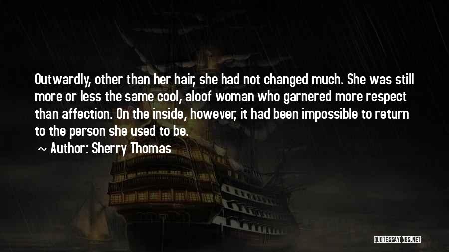 Sherry Thomas Quotes: Outwardly, Other Than Her Hair, She Had Not Changed Much. She Was Still More Or Less The Same Cool, Aloof