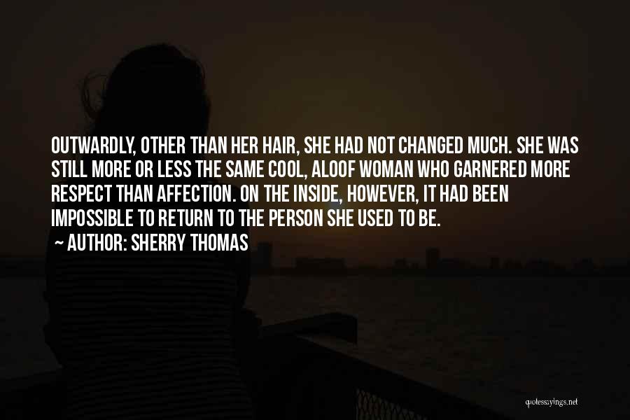 Sherry Thomas Quotes: Outwardly, Other Than Her Hair, She Had Not Changed Much. She Was Still More Or Less The Same Cool, Aloof