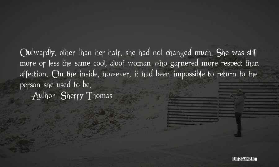 Sherry Thomas Quotes: Outwardly, Other Than Her Hair, She Had Not Changed Much. She Was Still More Or Less The Same Cool, Aloof