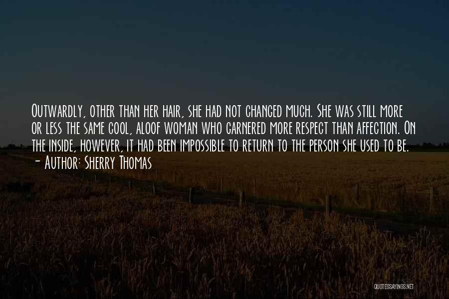 Sherry Thomas Quotes: Outwardly, Other Than Her Hair, She Had Not Changed Much. She Was Still More Or Less The Same Cool, Aloof