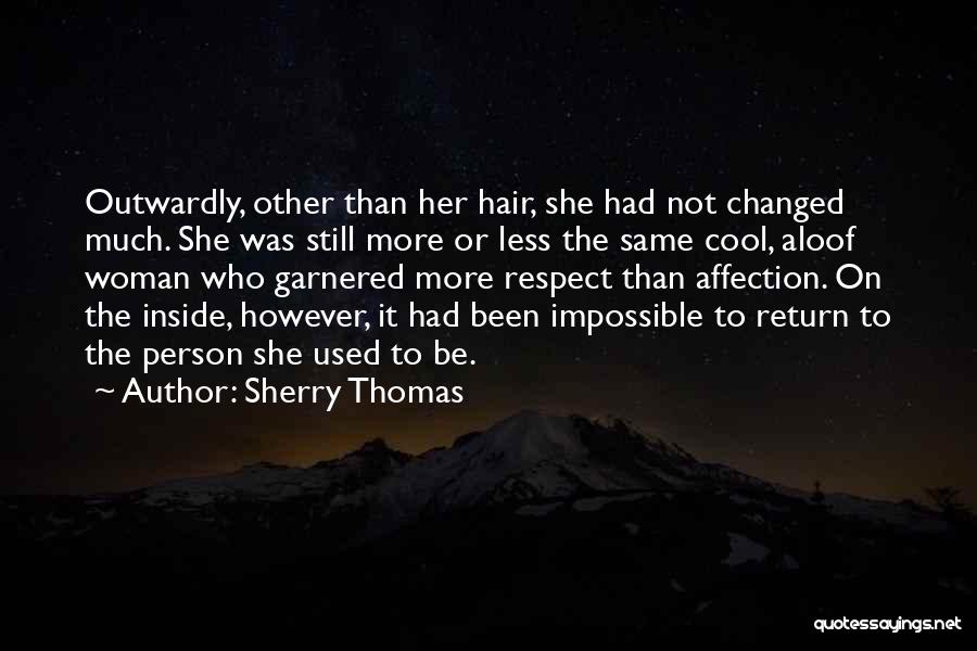 Sherry Thomas Quotes: Outwardly, Other Than Her Hair, She Had Not Changed Much. She Was Still More Or Less The Same Cool, Aloof