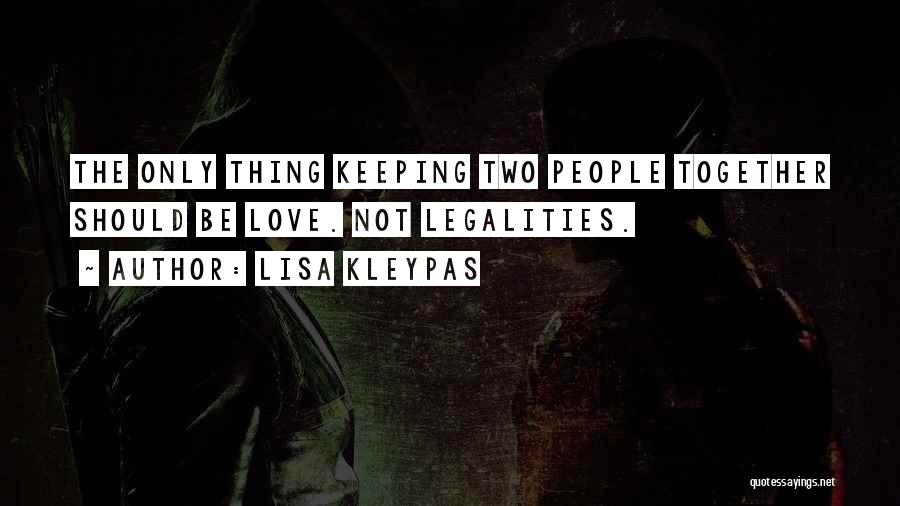 Lisa Kleypas Quotes: The Only Thing Keeping Two People Together Should Be Love. Not Legalities.