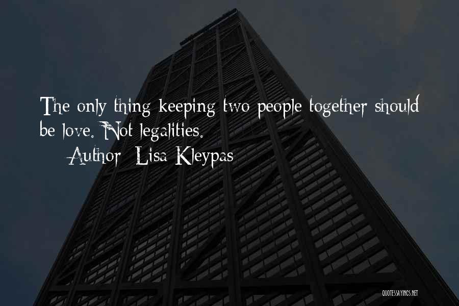 Lisa Kleypas Quotes: The Only Thing Keeping Two People Together Should Be Love. Not Legalities.