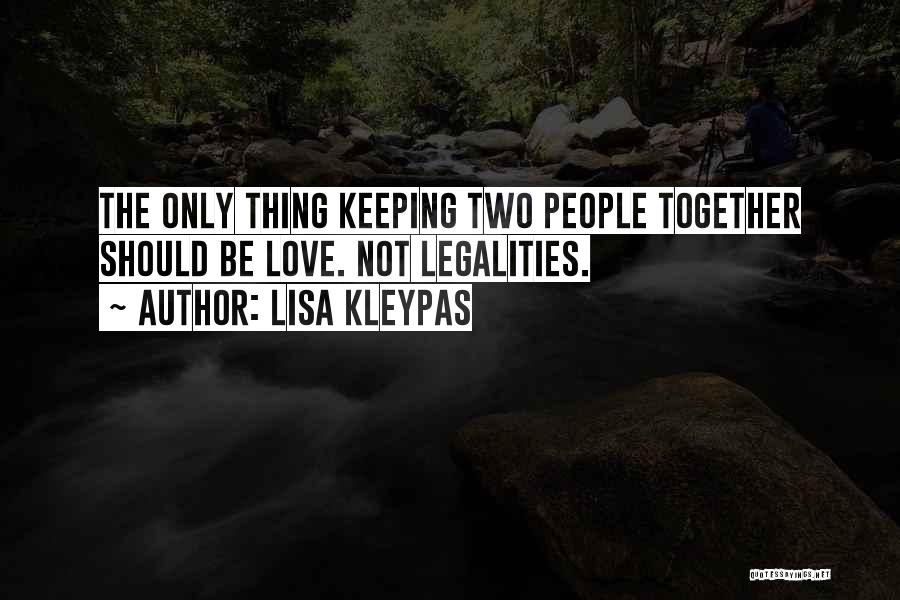 Lisa Kleypas Quotes: The Only Thing Keeping Two People Together Should Be Love. Not Legalities.