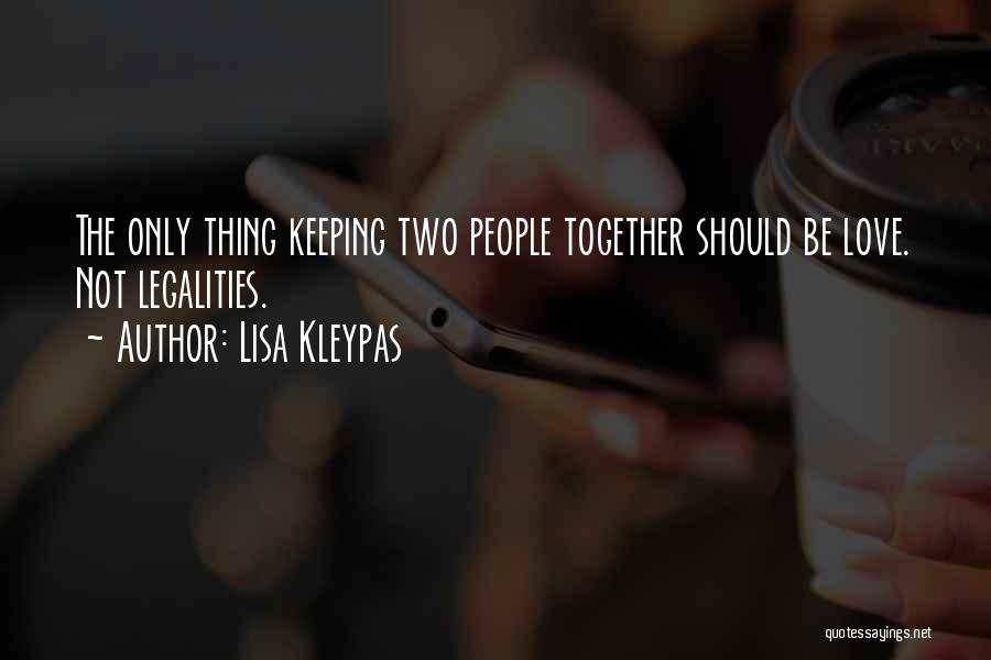 Lisa Kleypas Quotes: The Only Thing Keeping Two People Together Should Be Love. Not Legalities.